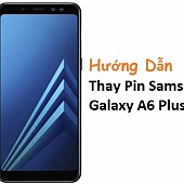 Hướng Dẫn Thay Pin Samsung Galaxy A6 Plus Đơn Giản